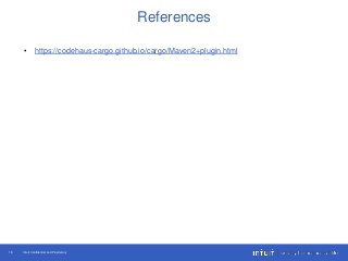 Intuit Confidential and Proprietary18
References
• https://codehaus-cargo.github.io/cargo/Maven2+plugin.html
 