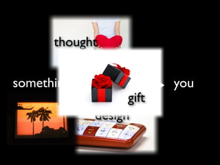 thought

something                you
                  gift
            design
 