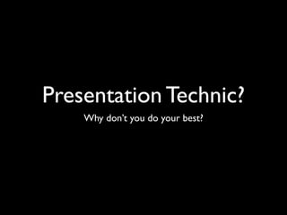 Presentation Technic?
    Why don’t you do your best?
 