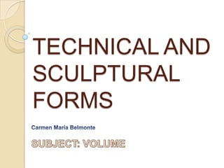 TECHNICAL AND
SCULPTURAL
FORMS
 