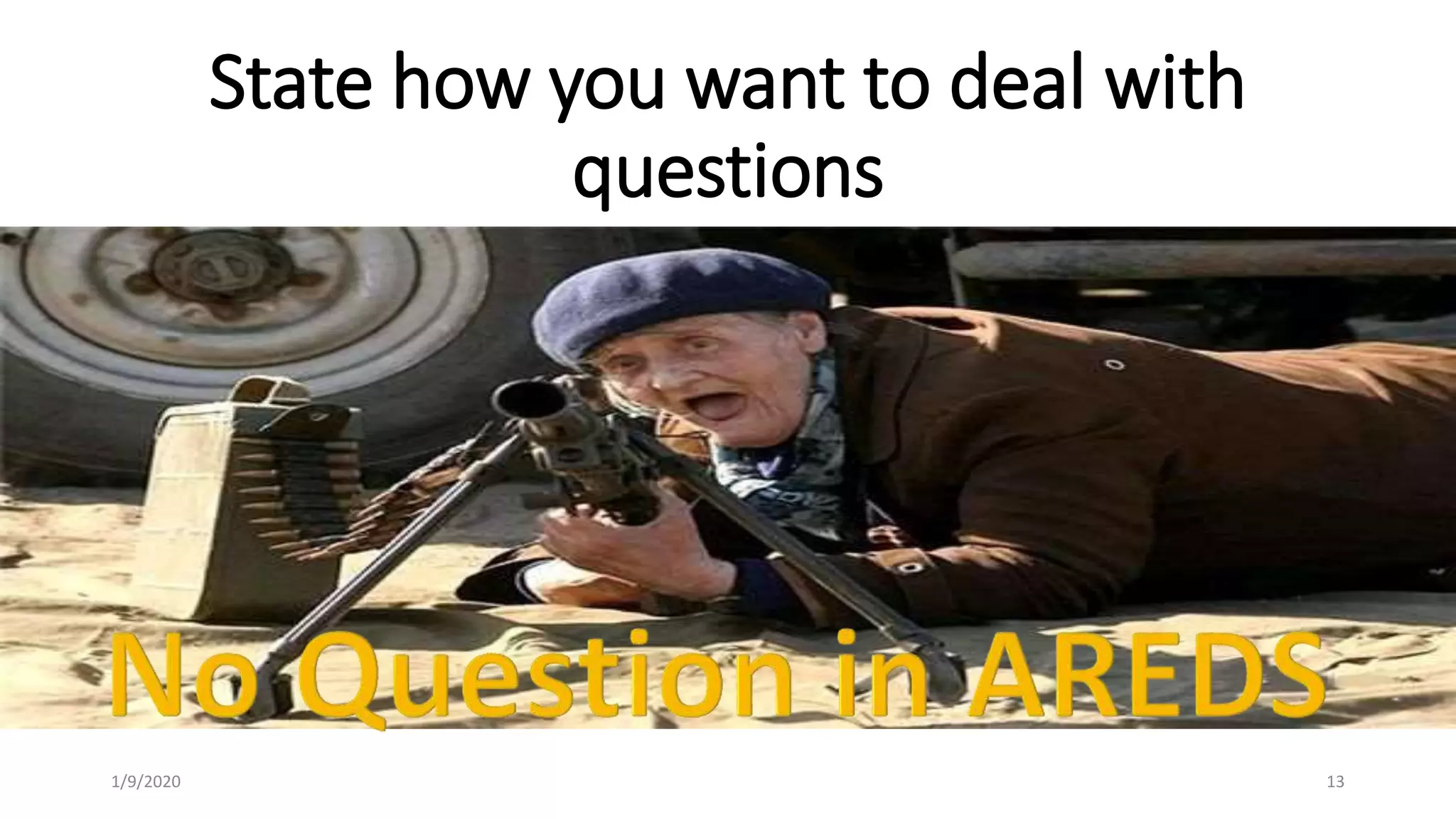 State how you want to deal with
questions
1/9/2020 13
 