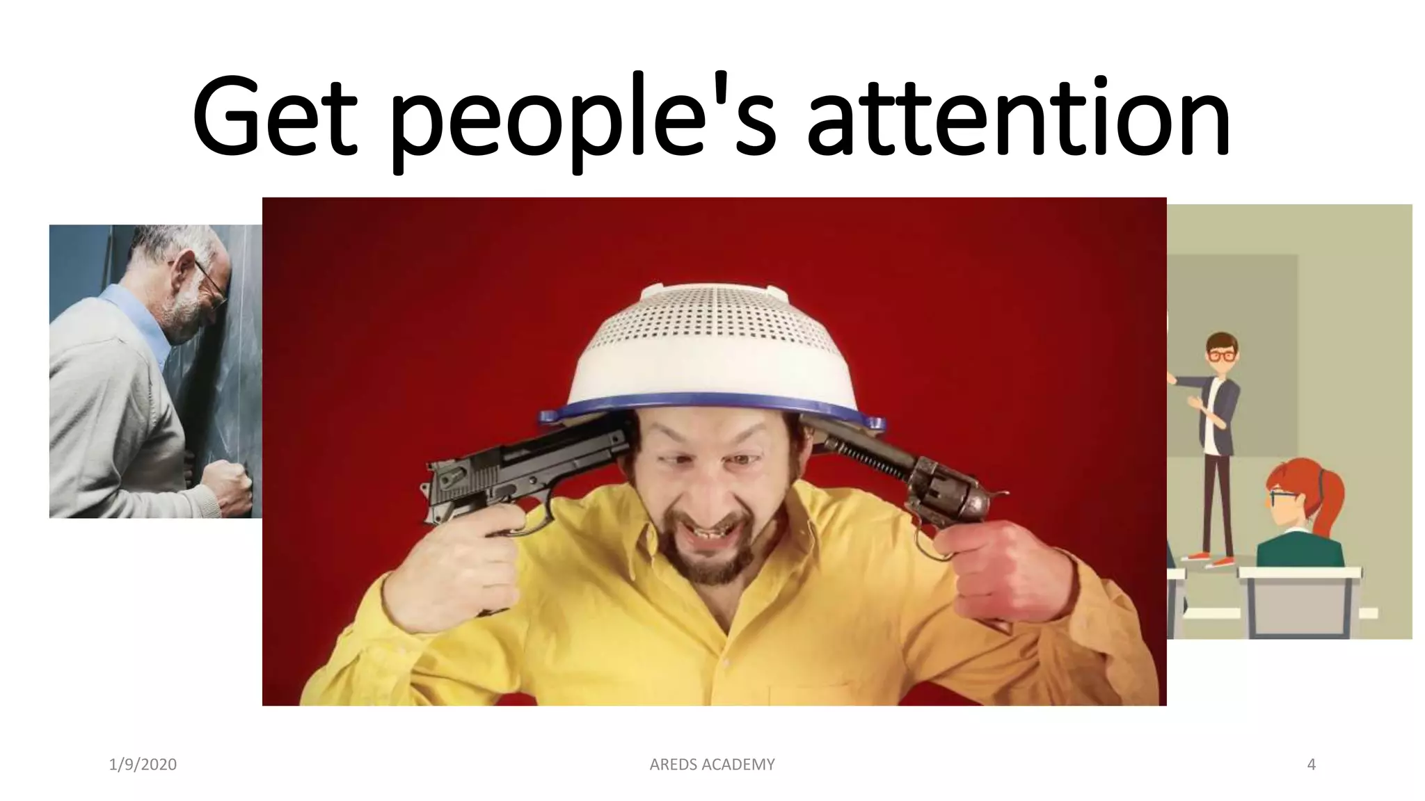 Get people's attention
1/9/2020 AREDS ACADEMY 4
 