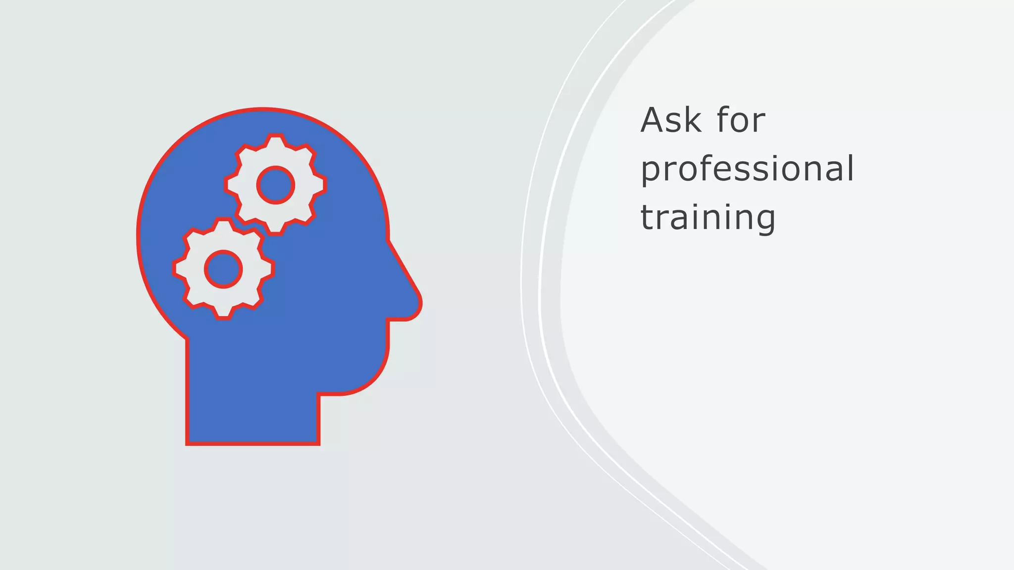 Ask for
professional
training
 