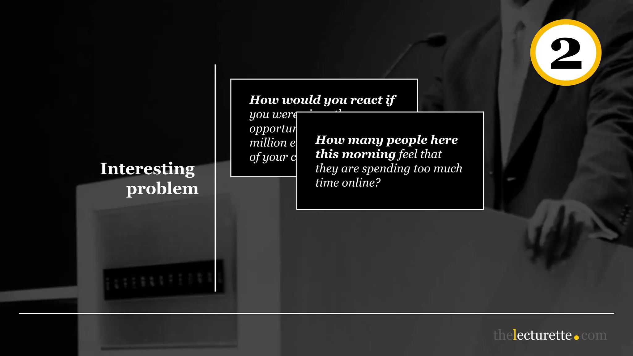 2
Interesting
problem
How would you react if
you were given the
opportunity to invest one
million euros in a company
of your choice?
How many people here
this morning feel that
they are spending too much
time online?
 