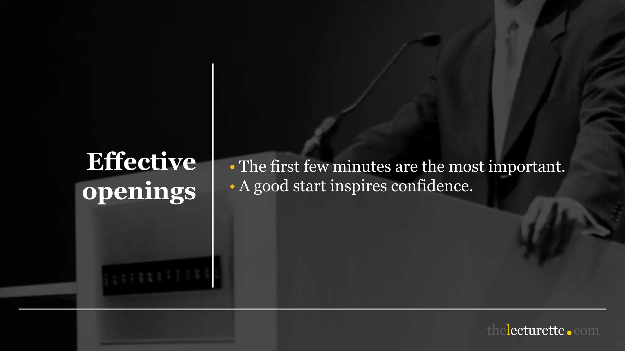 Effective
openings
• The first few minutes are the most important.
• A good start inspires confidence.
 