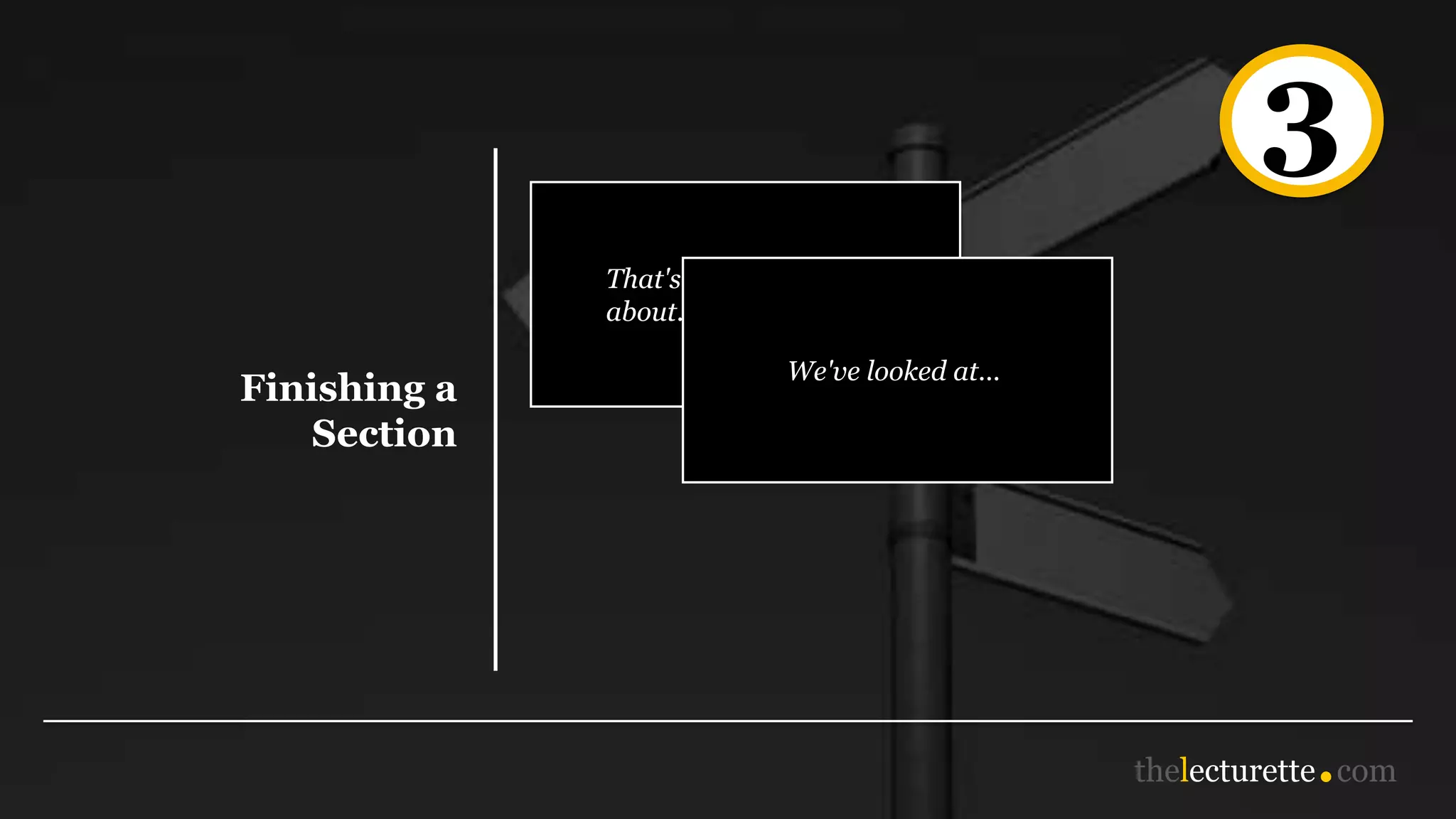 3
Finishing a
Section
That's all I have to say
about...
We've looked at...
 