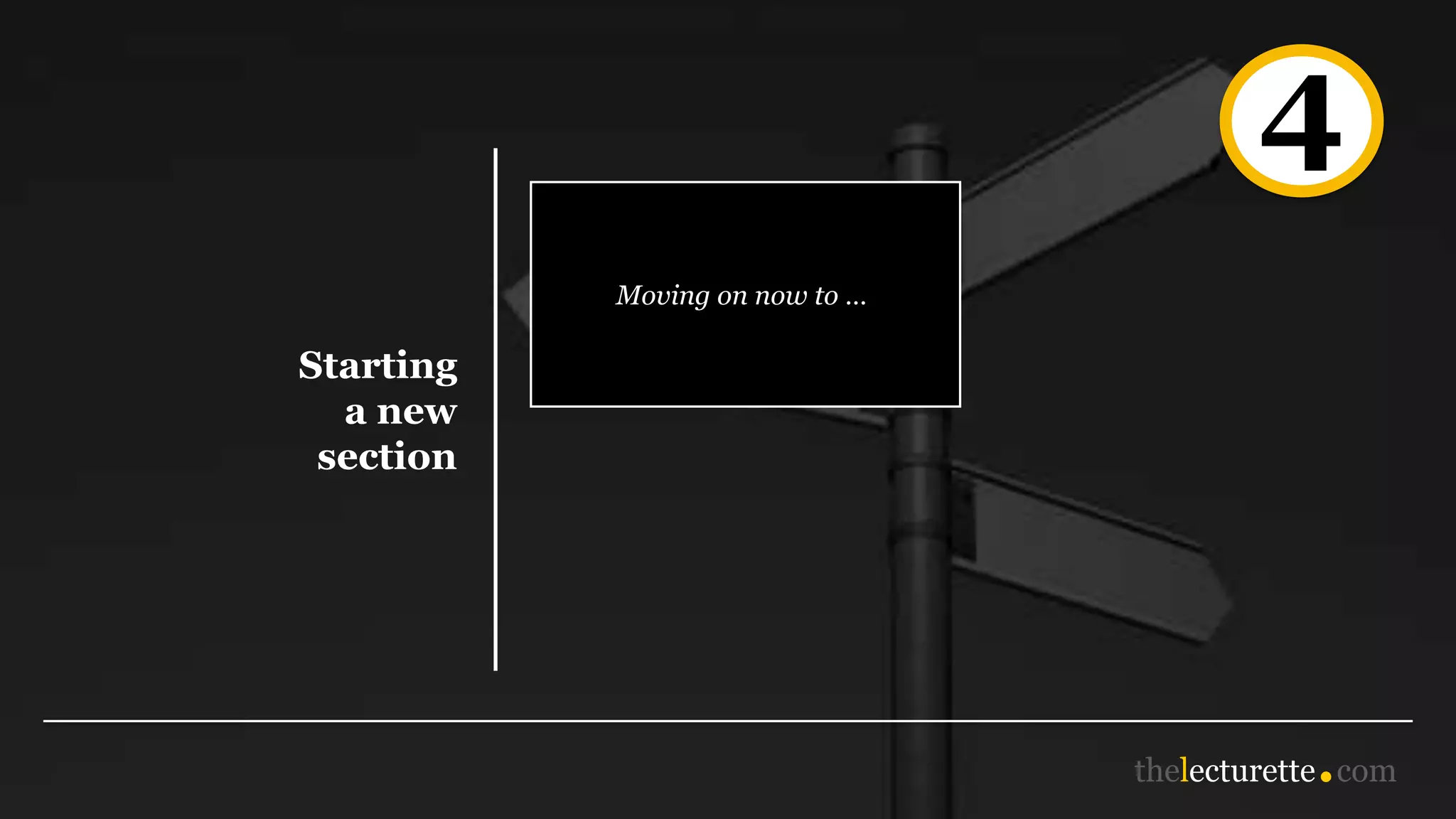 4
Starting
a new
section
Moving on now to …
 