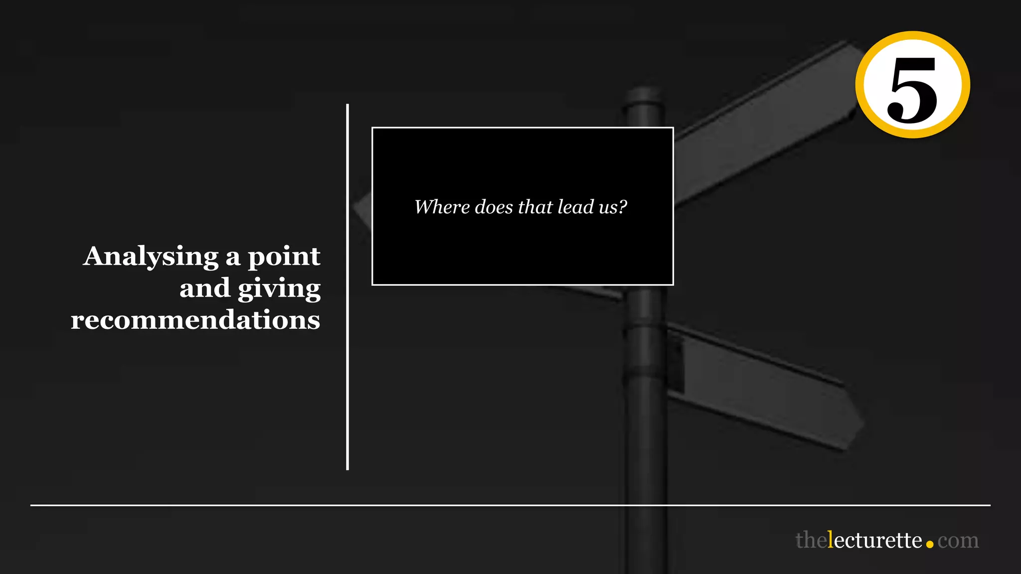 5
Analysing a point
and giving
recommendations
Where does that lead us?
 
