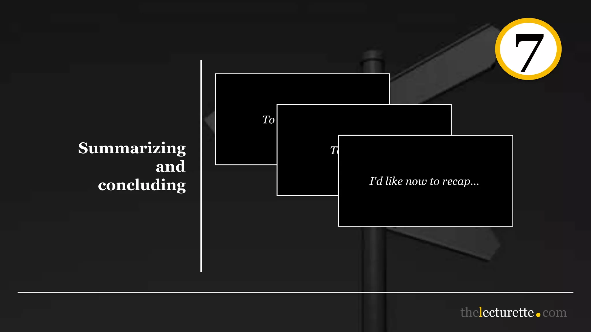 7
Summarizing
and
concluding
To summarise...
To conclude...
I'd like now to recap...
 