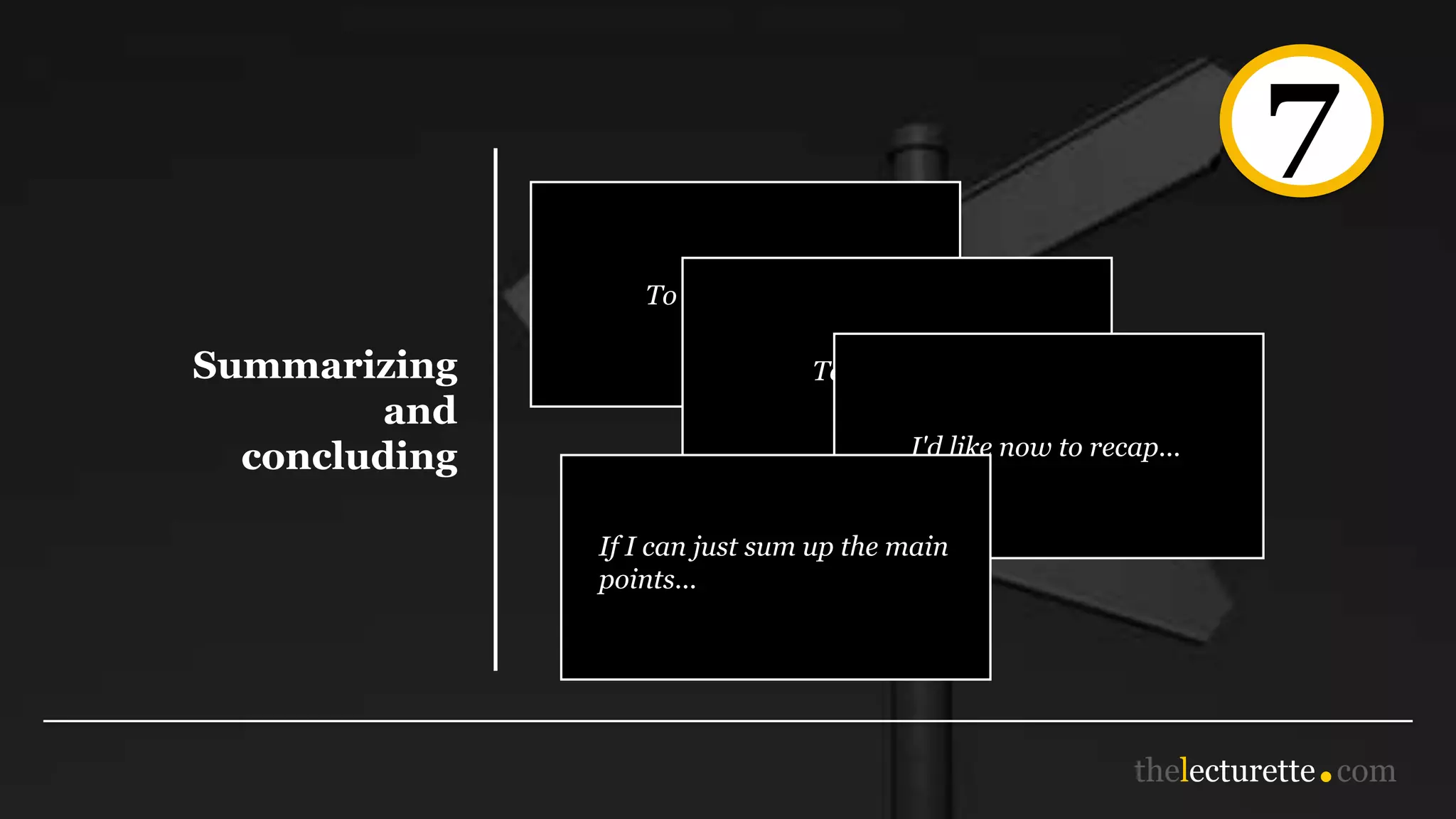 7
Summarizing
and
concluding
To summarise...
To conclude...
I'd like now to recap...
If I can just sum up the main
points...
 