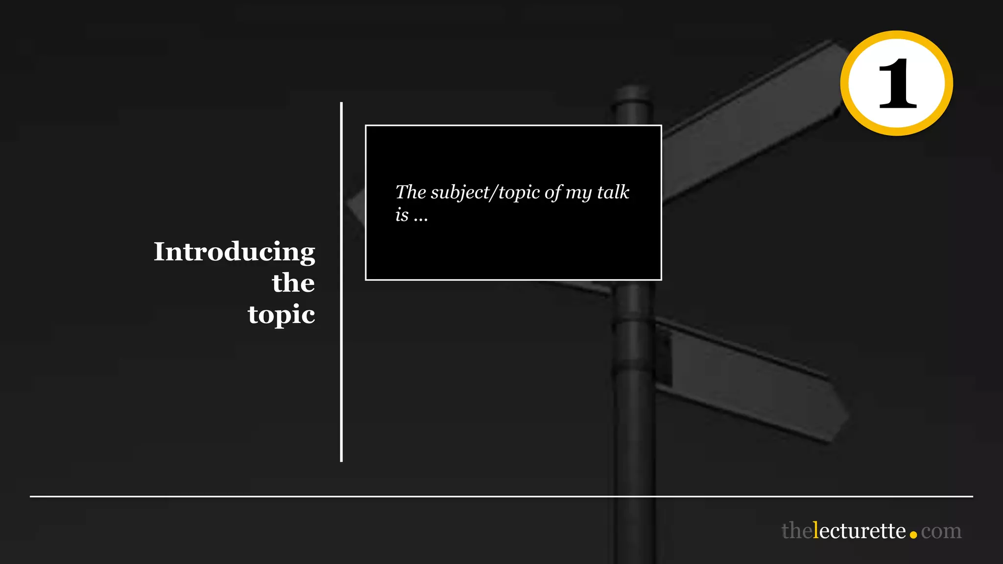 1
Introducing
the
topic
The subject/topic of my talk
is ...
 