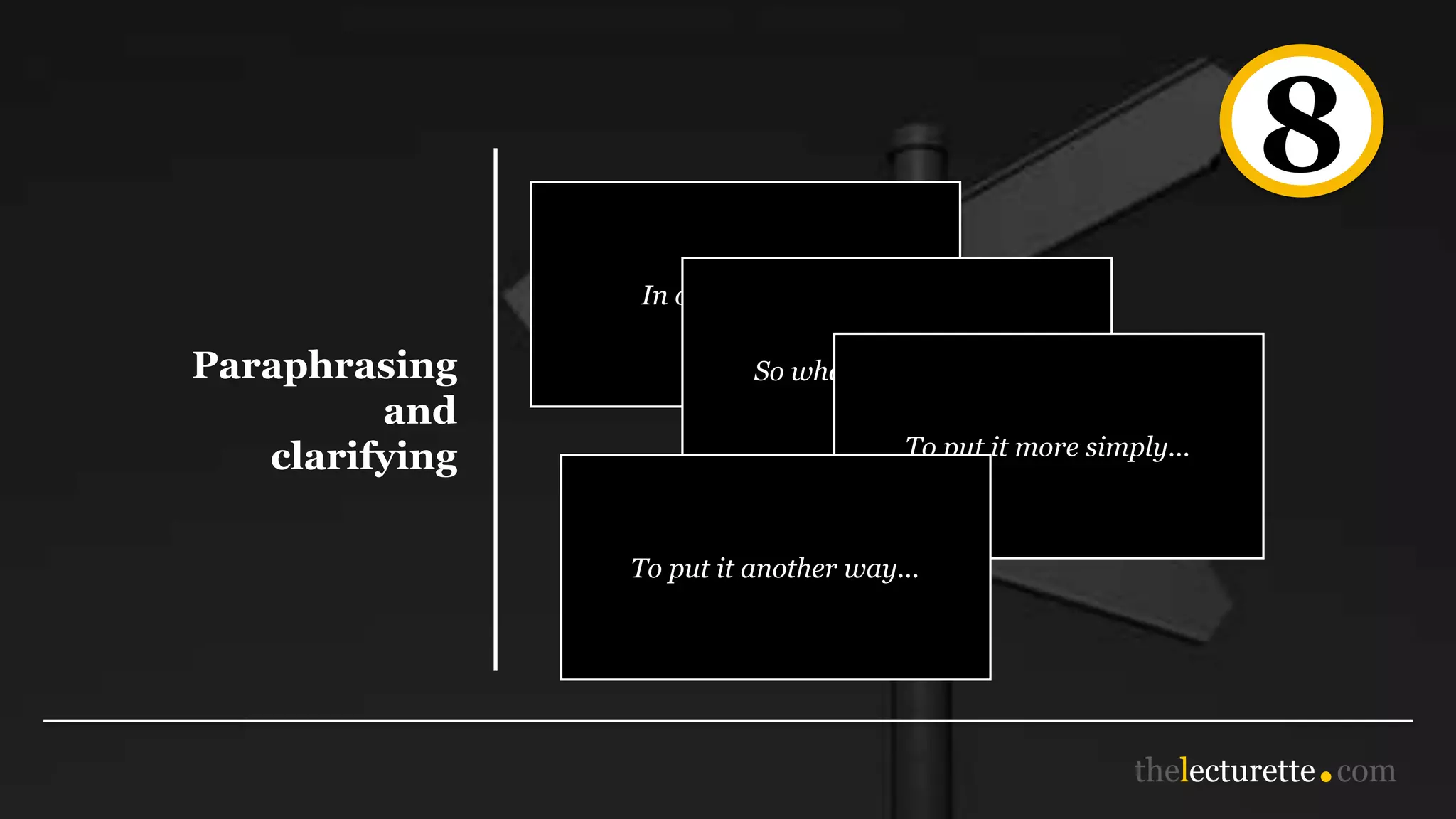 8
Paraphrasing
and
clarifying
In other words...
So what I’m saying is...
To put it more simply...
To put it another way...
 