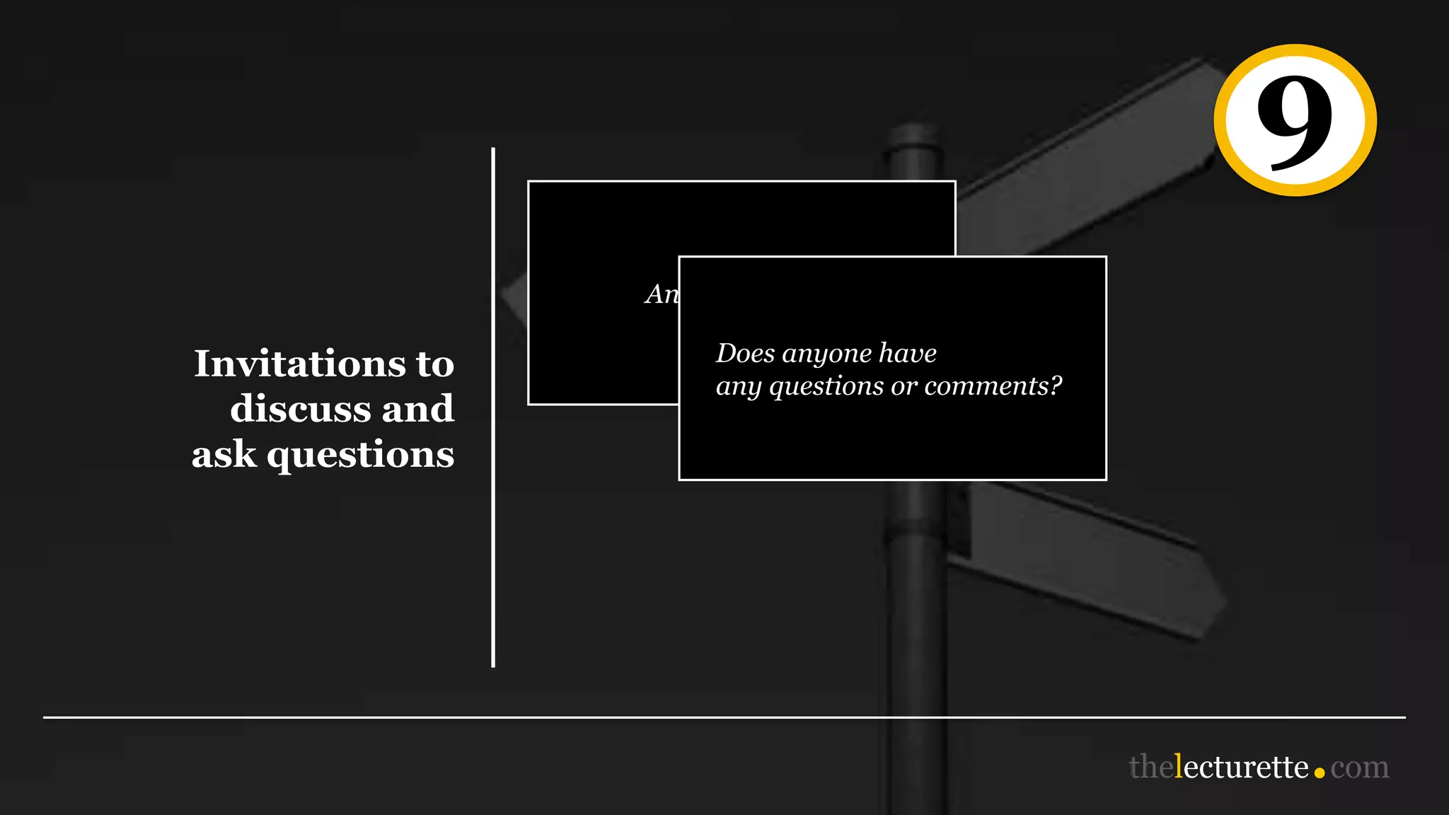 9
Invitations to
discuss and
ask questions
Any questions?
Does anyone have
any questions or comments?
 