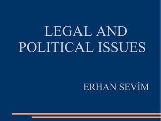 LEGAL AND POLITICAL ISSUES ERHAN SEVİM 