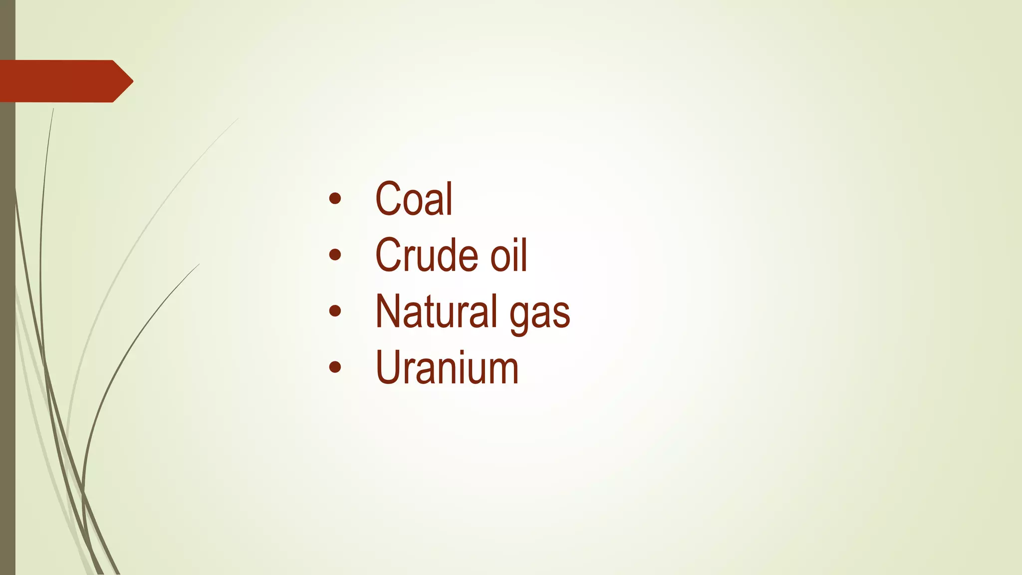 • Coal
• Crude oil
• Natural gas
• Uranium
 