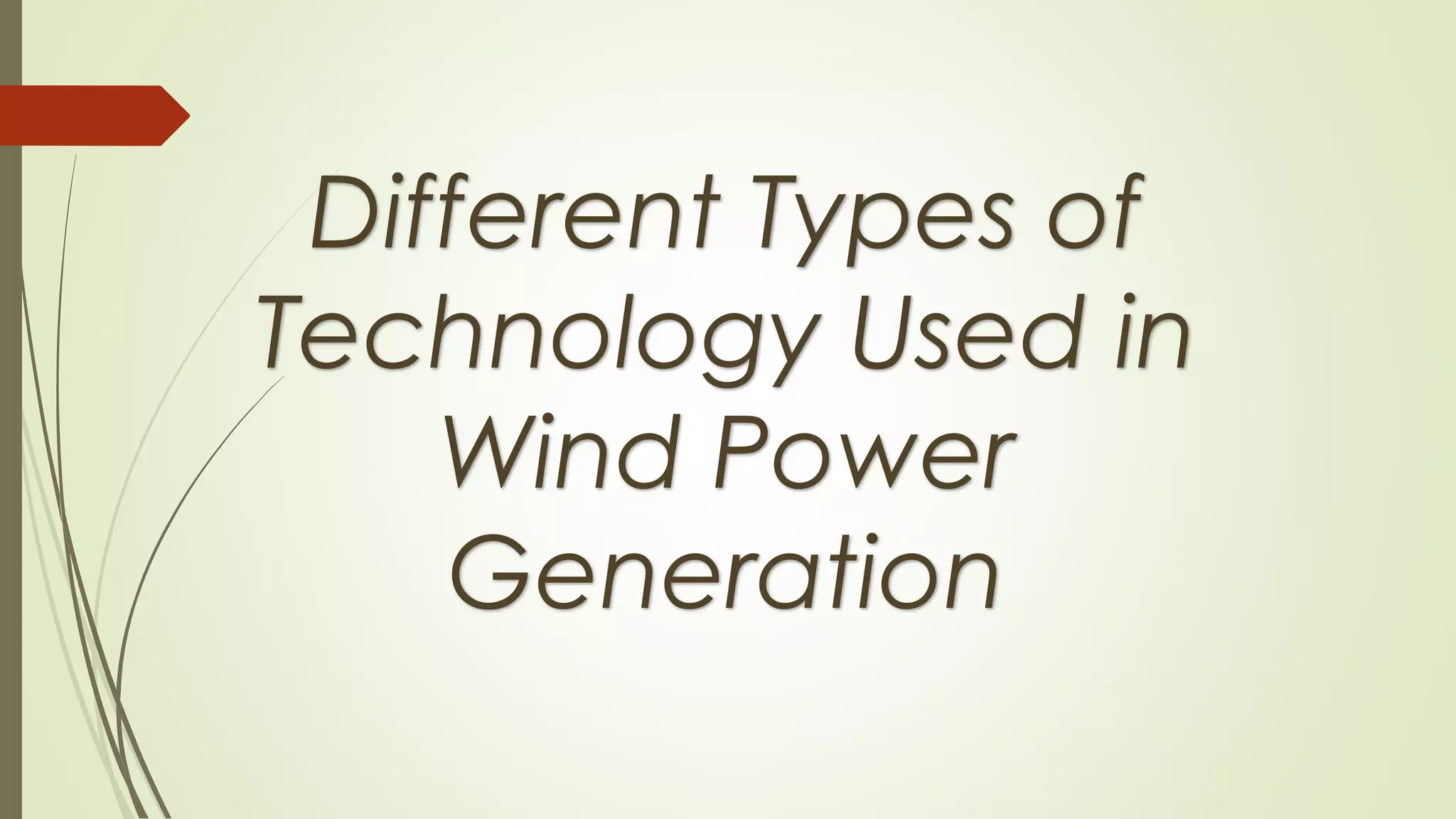 Different Types of
Technology Used in
Wind Power
Generation
 