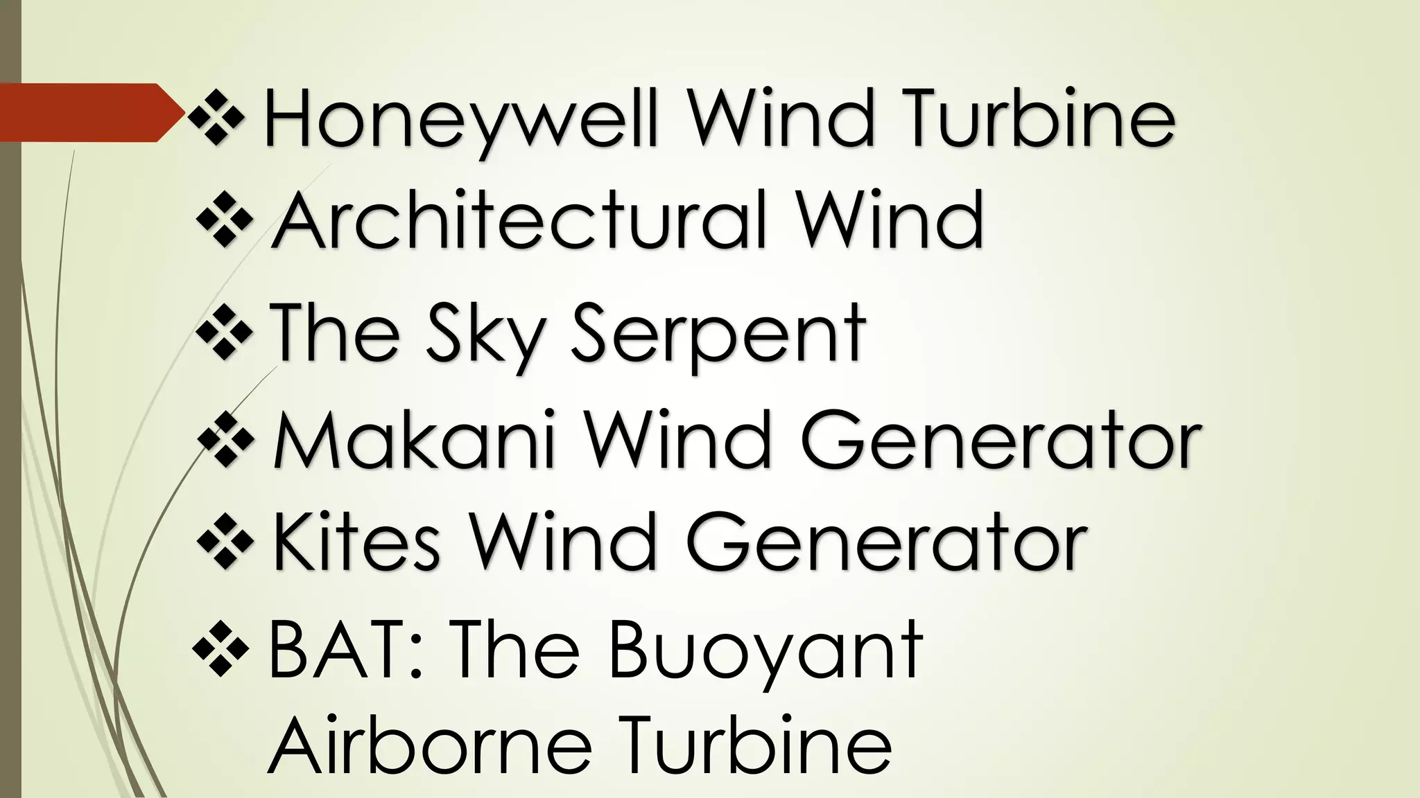 Makani Wind Generator
Kites Wind Generator
BAT: The Buoyant
Airborne Turbine
The Sky Serpent
Architectural Wind
Honeywell Wind Turbine
 