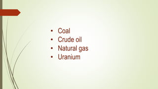 • Coal
• Crude oil
• Natural gas
• Uranium
 