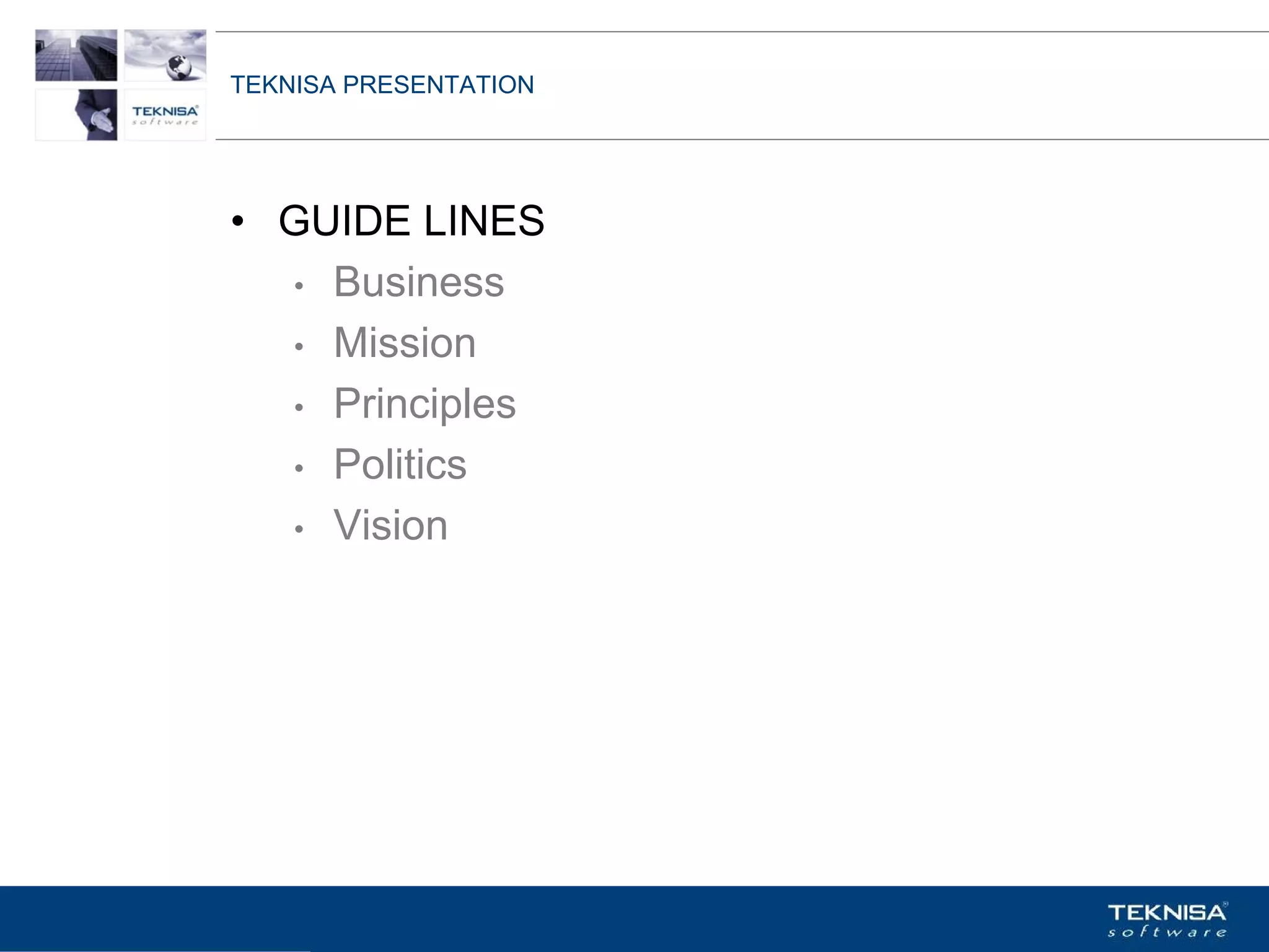 TEKNISA PRESENTATION




• GUIDE LINES
  • Business

  • Mission

  • Principles

  • Politics

  • Vision




Vgepqnqikc fc Kphqtocèçq Itcp Ucrqtg DT"Dtcukn U0C0
 