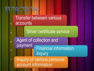 Transfer between various 
accounts 
Silver certificate service 
Agent of collection and 
payment 
Financial information 
inquiry 
Inquiry of various personal 
account information 
 