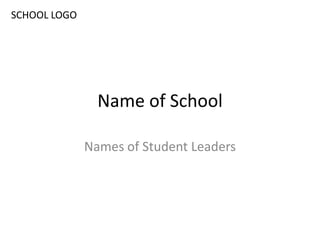 SCHOOL LOGO




                Name of School

              Names of Student Leaders
 