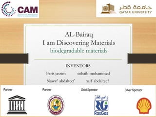 AL-Bairaq
I am Discovering Materials
biodegradable materials
INVENTORS
Faris jassim sohaib mohammed
Nawaf abdalteef naif abdalteef
 