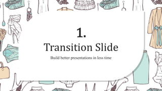 Build better presentations in less time
1.
Transition Slide
 