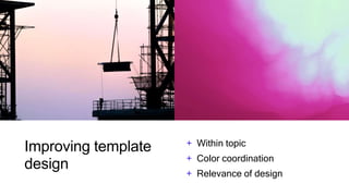 Improving template
design
+ Within topic
+ Color coordination
+ Relevance of design
 