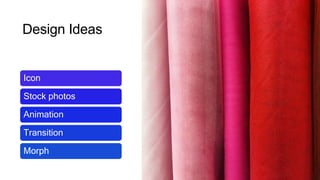 Design Ideas
Icon
Stock photos
Animation
Transition
Morph
 