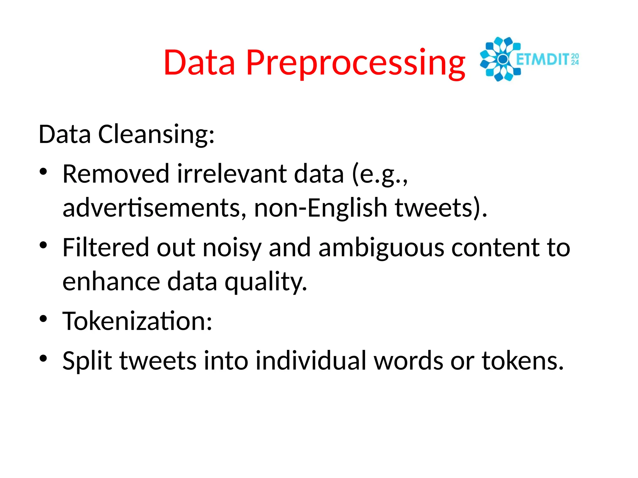 Data Preprocessing
Data Cleansing:
• Removed irrelevant data (e.g.,
advertisements, non-English tweets).
• Filtered out noisy and ambiguous content to
enhance data quality.
• Tokenization:
• Split tweets into individual words or tokens.
 