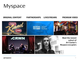 4 
Myspace 
ORIGINAL CONTENT PARTNERSHIPS LIVESTREAMS PREMIUM VIDEO 
 