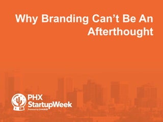 Why Branding Can’t Be An
Afterthought
 