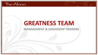 GREATNESS TEAM
MANAGEMENT & LEDEARSHIP TRAINING
 