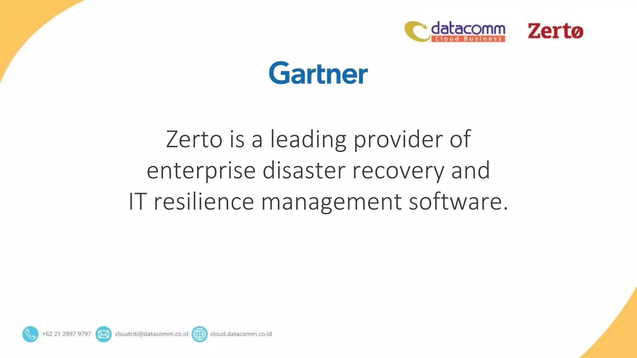 Zerto is a leading provider of
enterprise disaster recovery and
IT resilience management software.
 