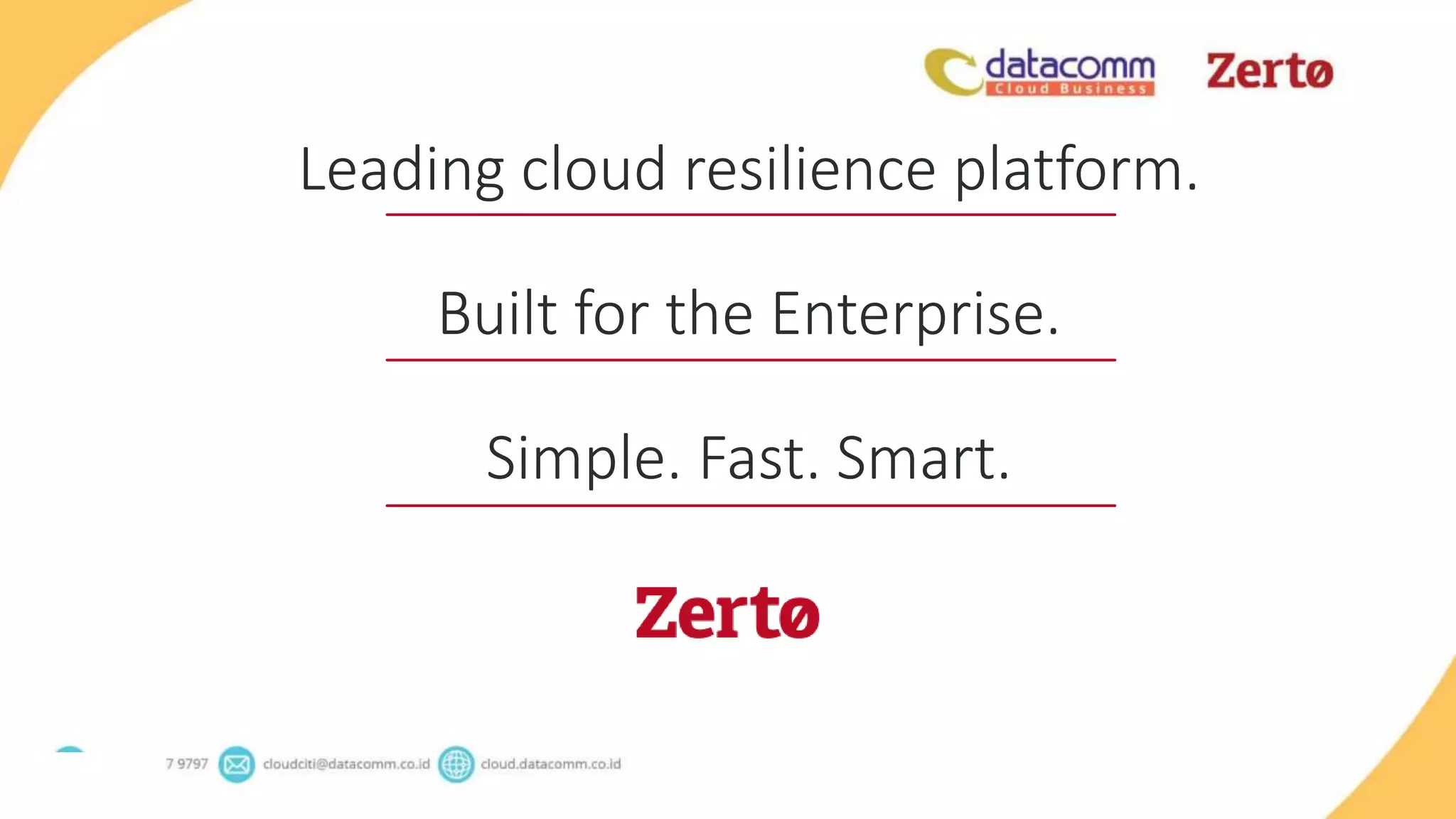 Leading cloud resilience platform.
Built for the Enterprise.
Simple. Fast. Smart.
 