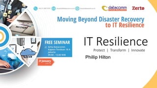 IT Resilience
Phillip Hilton
Protect | Transform | Innovate
 