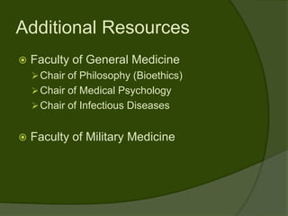 Additional Resources
   Faculty of General Medicine
     Chair of Philosophy (Bioethics)
     Chair of Medical Psychology
     Chair of Infectious Diseases


   Faculty of Military Medicine
 