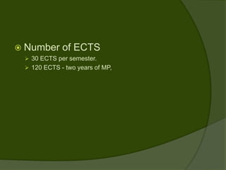  Number     of ECTS
  30 ECTS per semester.
  120 ECTS - two years of MP,
 
