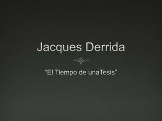 Jacques Derrida “El Tiempo de unaTesis” 