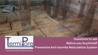 Questions to ask
Before you buy/install
Preventive Anti-termite Reticulation System
Anti-termite Reticulation System
 