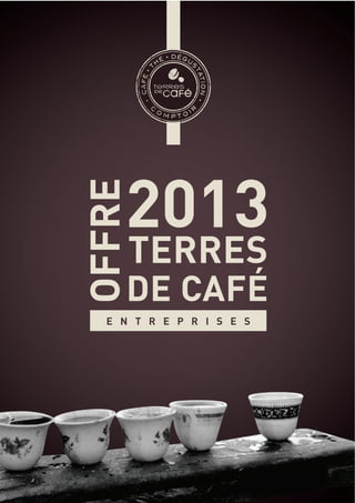 2013
OFFRE
TERRES
DE CAFÉ
E N T R E P R I S E S
 