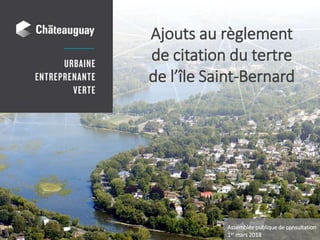 Ajouts au règlement
de citation du tertre
de l’île Saint-Bernard
Assemblée publique de consultation
1er mars 2018
 
