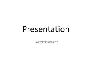 Presentation 
Testdokument 
 