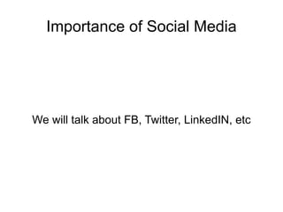 Importance of Social Media




We will talk about FB, Twitter, LinkedIN, etc
 