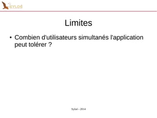 Limites 
● Combien d'utilisateurs simultanés l'application 
peut tolérer ? 
Syloé - 2014 
 