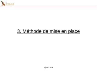 3. Méthode de mise en place 
Syloé - 2014 
 