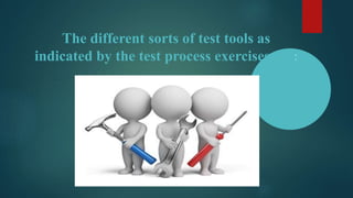 The different sorts of test tools as
indicated by the test process exercises are:
 