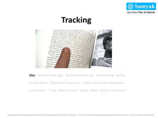 Tracking
Confidential and proprietary information of Samyak Eye Clinic &1212 Opticals – Do not distribute or duplicate without Samyak eye clinic’s express written permission
 