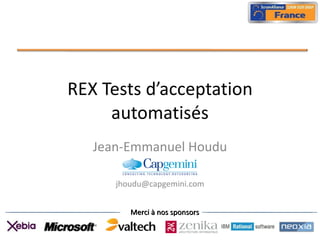 REX Tests d’acceptation automatisés Jean-Emmanuel Houdu [email_address] 