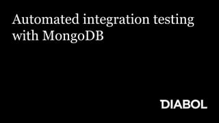 Automated integration testing
with MongoDB
 